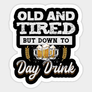 Old and Tired But down to Day Drink Men women Sticker